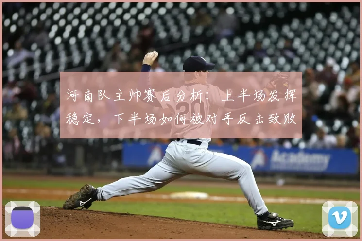 河南队主帅赛后分析:上半场发挥稳定,下半场如何被对手反击致败?