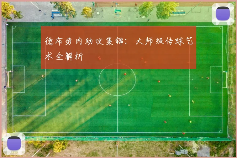 德布劳内助攻集锦:大师级传球艺术全解析